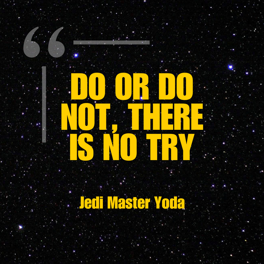 Do or do not, there is no try
